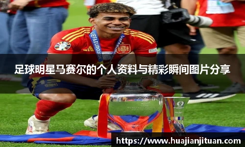 足球明星马赛尔的个人资料与精彩瞬间图片分享